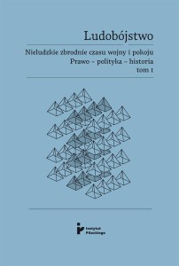 Ludobójstwo. Nieludzkie zbrodnie czasu wojny i pokoju. Prawo - polityka - historia. Tom I - Praca zbiorowa