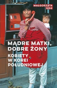 Mądre matki, dobre żony. Kobiety w Korei Południowej - Małgorzata Sidz