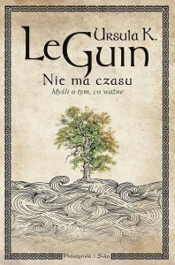 Nie ma czasu. Myśli o tym, co ważne - Ursula K. Le Guin