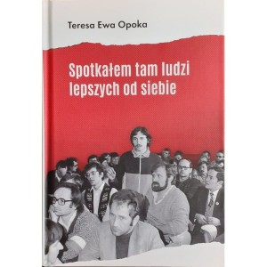 Spotkałem tam ludzi lepszych od siebie. Reportaż biograficzny - Teresa Ewa Opoka