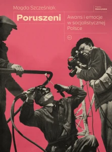 Poruszenie. Awans i emocje w socjalistycznej Polsce - Magda Szcześniak 