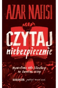  Czytaj niebezpiecznie. Wywrotowa siła literatury na burzliwe czasy - Nafisi Azar