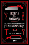 Przepis na potwora. Jak z odkryć naukowych narodził się Frankenstein? - Kathryn Harkrup