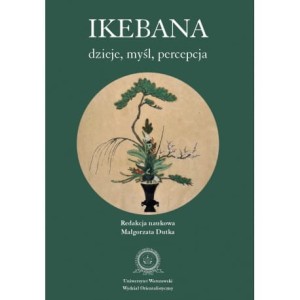 Ikebana: dzieje, myśl, percepcja  - red naukowa Małgorzata Dutka