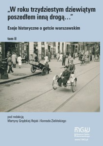"W roku trzydziestym dziewiątym poszedłem inną drogą...". Eseje historyczne o getcie warszawskim - Praca zbiorowa