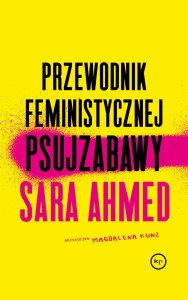  Przewodnik feministycznej psujzabawy - Sara Ahmed	