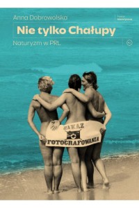  Nie tylko Chałupy. Naturyzm w PRL - Anna Dobrowolska	