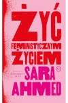  Żyć feministycznym życiem - Sara Ahmed	