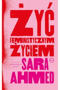  Żyć feministycznym życiem - Sara Ahmed	