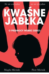  Kwaśne jabłka. O przemocy wobec dzieci - Piotr Mieśnik, Magda Mieśnik 