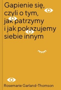Gapienie się, czyli o tym, jak patrzymy i jak pokazujemy siebie innym - Rosmarie Garland-Thomson