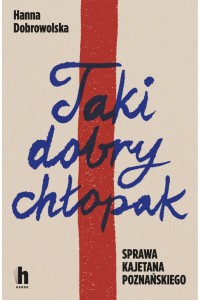  Taki dobry chłopak. Sprawa Kajetana Poznańskiego - Hanna Dobrowolska