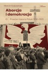  Aborcja i demokracja. Przeciw-historia Polski 1956-1993 - Marcin Kościelniak