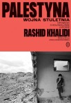  Palestyna: wojna stuletnia. Opowieść o kolonializmmie i oporze - Rashid Khalidi