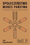 Społeczeństwo wobec państwa. Piotr Kropotkin i narodziny nowożytnych form władzy - Jan Szyszkowski