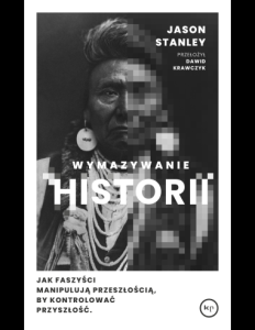 Wymazywanie historii. Jak faszyści manipulują przeszłością, by kontrolować przyszłość - Jason Stanley