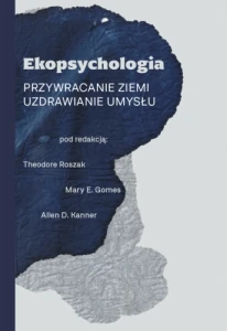 Ekopsychologia. Przywracanie ziemi. Uzdrawianie umysłu - ( Praca zbiorowa)