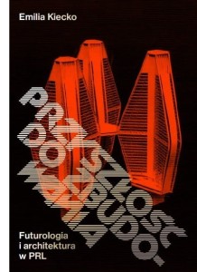 Przyszłość do zbudowania. Futurologia i archtektura PRL - Emilia Kiecko