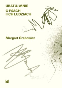 Uratuj mnie. O psach i ich ludziach - Margaret Grebowicz