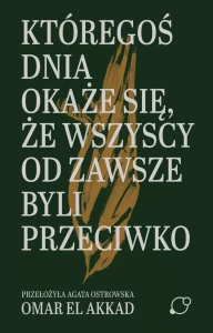 Któregoś dnia okaże się, że wszyscy od zawsze byli przeciwko - Omar El Akkad
