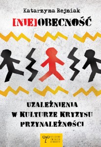 (Nie)obecność. Uzależnienia w kulturze kryzysu przynależności - Katarzyna Rejniak