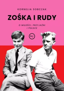Zośka i Rudy. O miłości, przyjaźni i Polsce - Kornelia Sobczak