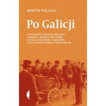 Po Galicji. O chasydach, Hucułach, Polakach i Rusinach. Imaginacyjna podróż po Galicji Wschodniej i Bukowinie, czyli wyprawa w świat, którego nie ma - Martin Pollack 