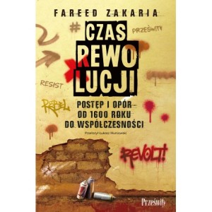 Czas rewolucji. Postęp i opór od 1600 roku do współczesności - Fareed Zakaria