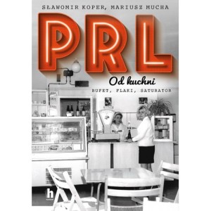 PRL od kuchni. Bufet, flaki, saturator - Sławomir Koper, Mariusz Mucha