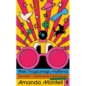 Wiek magicznego myślenia Opowieść o współczesnej irracjonalności - Amanda Montell