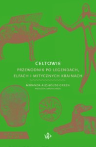Celtowie. Przewodnik po legendach, elfach i mitycznych krainach [Mitologie Świata] - Miranda Aldhouse-Green