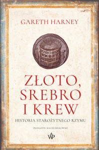 Złoto, srebro i krew. Historia starożytnego Rzymu - Gareth Harney