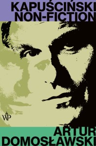 Kapuściński non-fiction - Artur Domosławski