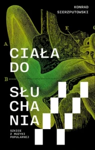 Ciała do słuchania. Szkice z muzyki popularnej - Konrad Sierzputowski