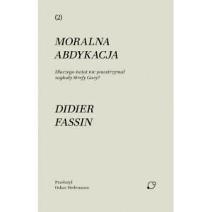 Moralna abdykacja. Dlaczego świat nie powstrzymał zagłady Strefy Gazy? - Didier Fassin