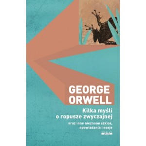 Kilka myśli o ropusze zwyczajnej oraz inne nieznane szkice, opowiadania i eseje - George Orwell