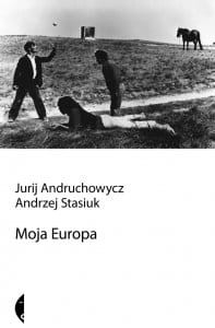 Moja Europa - Jurij Andruchowycz, Andrzej Stasiuk