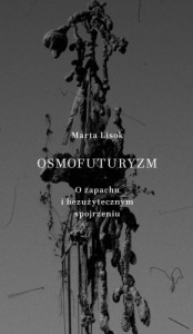 Osmofuturyzm. O zapachu i bezużytecznym spojrzeniu - Marta Lisok