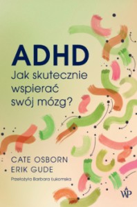 ADHD. Jak skutecznie wspierać swój mózg? - Cate Osborn, Erik Gude