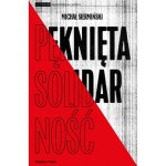 Pęknięta Solidarność. Inteligencja opozycyjna a robotnicy 1964-1981 - Michał Siermiński