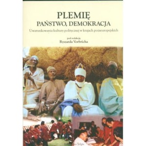Plemię, państwo, demokracja. Uwarunkowania kultury politycznej w krajach pozaeuropejskich