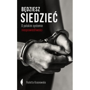 Będziesz siedzieć. O polskim systemie niesprawiedliwości - Violetta Krasnowska