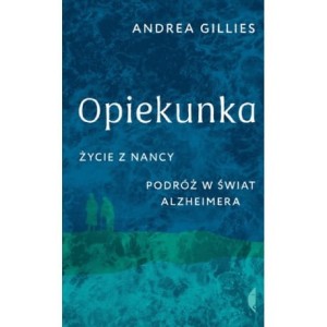 Opiekunka. Podróż w świat Alzheimera - Andrea Gillies