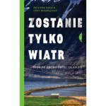 Zostanie tylko wiatr. Fiordy Zachodniej Islandii - Berenika Lenard, Piotr Mikołajczak