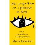 Nie przywitam się z państwem na ulicy. Szkic o doświadczeniu niepełnosprawności - Maria Reimann
