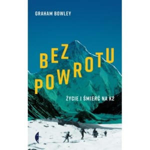 Bez powrotu. Życie i śmierć na K2 - Graham Bowley