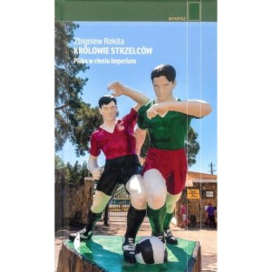 Królowie strzelców. Piłka w cieniu imperium - Zbigniew Rokita