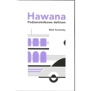 Hawana. Podzwrotnikowe delirium - Mark Kurlansky