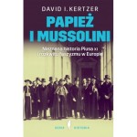Papież i Mussolini. Nieznana historia Piusa XI i rozkwitu faszyzmu w Europie - David Kertzer