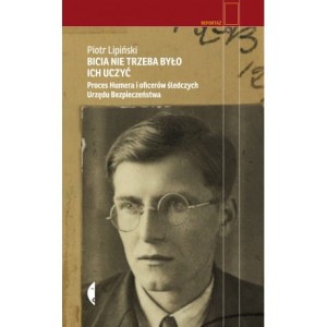 Bicia nie trzeba było ich uczyć. Proces Humera i oficerów śledczych Urzędu Bezpieczeństwa - Piotr Lipiński